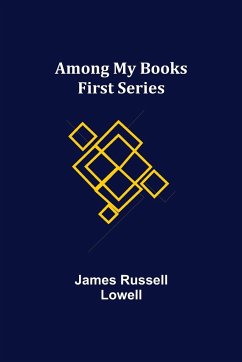 Among My Books. First Series - Russell Lowell, James