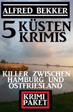Killer zwischen Hamburg und Ostfriesland: Krimi Paket 5 Küstenkrimis (eBook, ePUB) - Bekker, Alfred