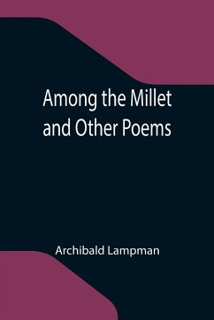 Among the Millet and Other Poems - Lampman, Archibald