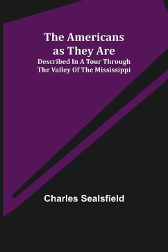 The Americans as They Are; Described in a tour through the valley of the Mississippi - Sealsfield, Charles