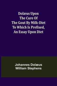 Dolæus upon the cure of the gout by milk-diet To which is prefixed, an essay upon diet - Dolæus William Stephens, Johannes