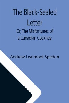 The Black-Sealed Letter; Or, The Misfortunes of a Canadian Cockney. - Learmont Spedon, Andrew