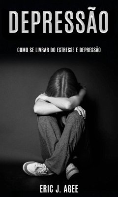 Depressão: Como se Livrar do Estresse e Depressão (eBook, ePUB) - Agee, Eric J.