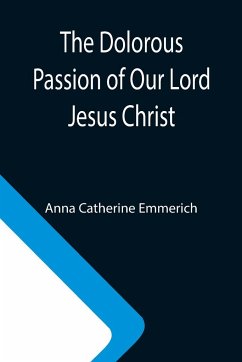 The Dolorous Passion of Our Lord Jesus Christ - Catherine Emmerich, Anna