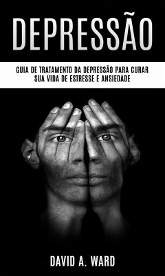 Depressão: Guia de tratamento da depressão para curar sua vida de estresse e ansiedade (eBook, ePUB) - Ward, David A.