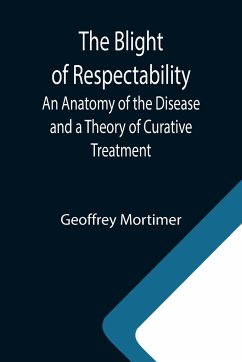 The Blight of Respectability; An Anatomy of the Disease and a Theory of Curative Treatment - Mortimer, Geoffrey