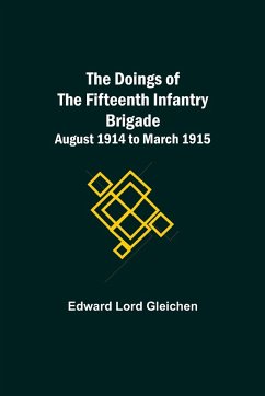 The Doings of the Fifteenth Infantry Brigade August 1914 to March 1915 - Lord Gleichen, Edward