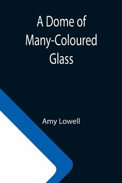 A Dome of Many-Coloured Glass - Lowell, Amy
