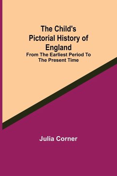 The Child's Pictorial History of England; From the Earliest Period to the Present Time - Corner, Julia