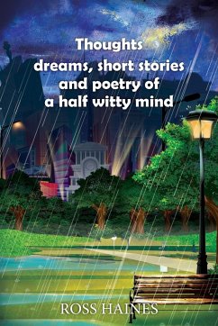 Thoughts, dreams, short stories and poetry of a half witty mind - Haines, Ross