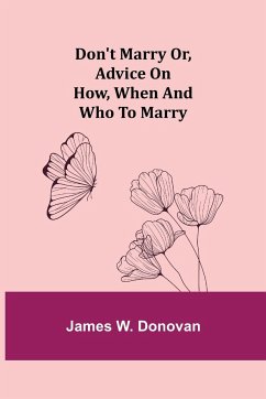 Don't Marry or, Advice on How, When and Who to Marry - W. Donovan, James