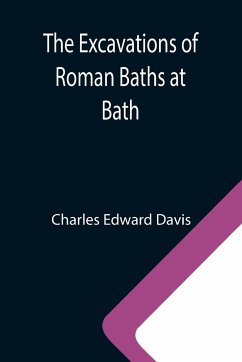 The Excavations of Roman Baths at Bath - Edward Davis, Charles