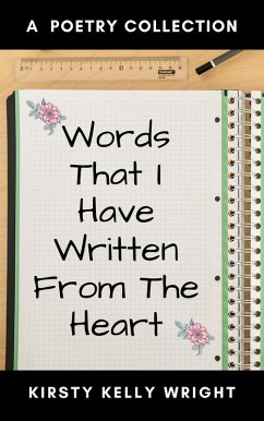 Words That I Have Written From the Heart (eBook, ePUB) - Wright, Kirsty Kelly