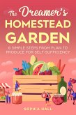 The Dreamer's Homestead Garden: 6 Simple Steps from Plan to Produce for Self-Sufficiency (eBook, ePUB)