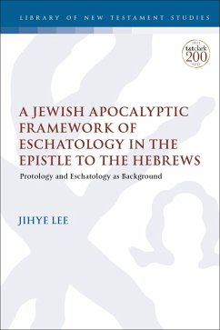 A Jewish Apocalyptic Framework of Eschatology in the Epistle to the Hebrews (eBook, PDF) - Lee, Jihye