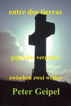 entre dos tierras - zwischen zwei welten - gegen das vergessen (eBook, ePUB) - Geipel, Peter