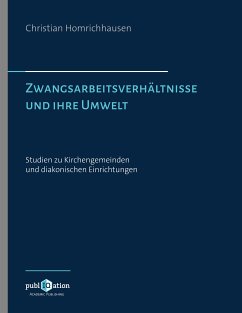 Zwangsarbeitsverhältnisse und ihre Umwelt – Studien zu Kirchengemeinden und diakonischen Einrichtungen (eBook, PDF)