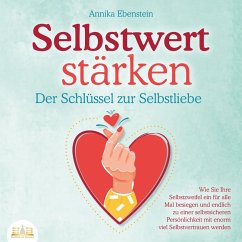 SELBSTWERT STÄRKEN - Der Schlüssel zur Selbstliebe: Wie Sie Ihre Selbstzweifel ein für alle Mal besiegen und endlich zu einer selbstsicheren Persönlichkeit mit enorm viel Selbstvertrauen werden (MP3-Download) - Ebenstein, Annika