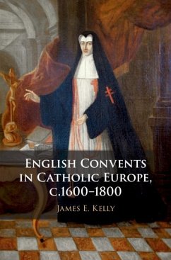 English Convents in Catholic Europe, c.1600-1800 (eBook, ePUB) - Kelly, James E.