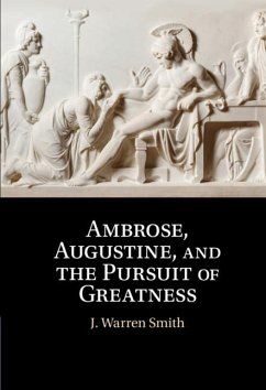 Ambrose, Augustine, and the Pursuit of Greatness (eBook, ePUB) - Smith, J. Warren