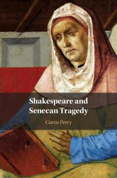 Shakespeare and Senecan Tragedy (eBook, ePUB) - Perry, Curtis