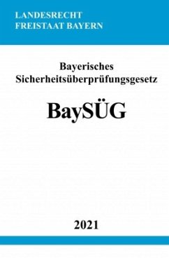 Bayerisches Sicherheitsüberprüfungsgesetz (BaySÜG) - Studier, Ronny Bayerisches Sicherheitsüberprüfungsgesetz (BaySÜG) - Studier, Ronny