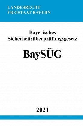 Bayerisches Sicherheitsüberprüfungsgesetz (BaySÜG) Bayerisches Sicherheitsüberprüfungsgesetz (BaySÜG)