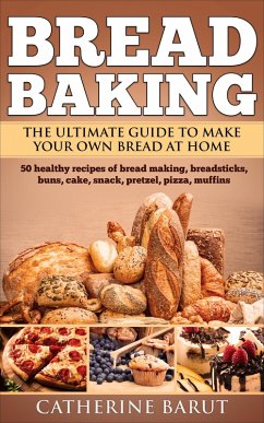 Bread Baking: The ultimate guide to making your own bread at home (eBook, ePUB) - Barut, Catherine