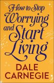 How to Stop Worrying and Start Living (eBook, ePUB) How to Stop Worrying and Start Living (eBook, ePUB)
