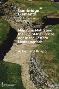 Migration Myths and the End of the Bronze Age in the Eastern Mediterranean (eBook, ePUB) - Knapp, A. Bernard