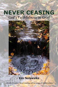 Never Ceasing: God's Faithfulness in Grief (eBook, ePUB) - Nolywaika, Kim