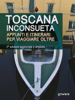 Toscana inconsueta. Appunti e itinerari per viaggiare oltre – Seconda edizione aggiornata e ampliata (eBook, ePUB) - Tedeschi, Elena