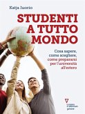 Studenti a tutto mondo. Cosa sapere, come scegliere, come prepararsi per l'università all'estero (eBook, ePUB) Studenti a tutto mondo. Cosa sapere, come scegliere, come prepararsi per l'università all'estero (eBook, ePUB)