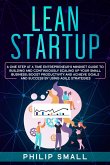 Lean Startup: A One Step At A Time Entrepreneur's Mindset Guide to Building and Continuously Scaling Up Your Small Business; Boost Productivity and Achieve Goals and Success by Using Agile Strategies (eBook, ePUB)