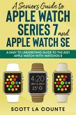 A Senior's Guide to Apple Watch Series 7 and Apple Watch SE: An Easy to Understand Guide to the 2021 Apple Watch with watchOS 8 (eBook, ePUB)