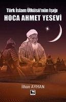 Türk Islam Ülküsünün Isigi Hoca Ahmet Yesevi - Ayhan, Ilhan