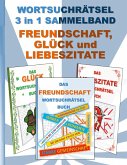 WORTSUCHRÄTSEL 3 in 1 SAMMELBAND FREUNDSCHAFT, GLÜCK und LIEBESZITATE WORTSUCHRÄTSEL 3 in 1 SAMMELBAND FREUNDSCHAFT, GLÜCK und LIEBESZITATE