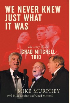 We Never Knew Just What It Was ... The Story of the Chad Mitchell Trio - Murphey, Mike