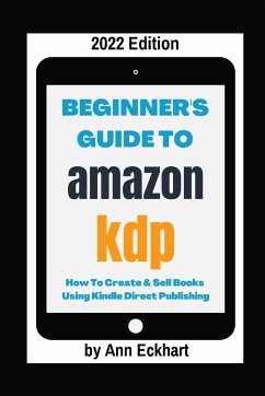 Beginner's Guide To Amazon KDP 2022 Edition - Eckhart, Ann