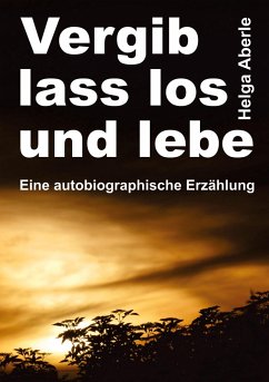 Vergib, lass los und lebe - Aberle, Helga