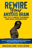 Rewire Your Anxious Brain: The Truth About the Brain and Soul Connection How to Change Your Mind, Master Your Emotions, Heal Your Life & Create a New You (Master Your Mind) (eBook, ePUB)