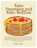 Keto Pancakes and Keto Waffles : The Ultimate Cookbook for Low Carb Recipes to Enhance Weight Loss, Fat Burning, and Promote Healthy Living with Easy to Follow, Quick, and Delicious Recipes! (eBook, ePUB)