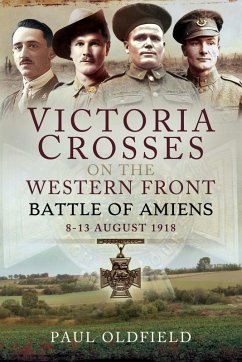 Victoria Crosses on the Western Front - Battle of Amiens (eBook, ePUB) - Paul Oldfield, Oldfield