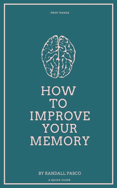 How to Improve Your Memory (A Quick Guide) (eBook, ePUB) How to Improve Your Memory (A Quick Guide) (eBook, ePUB)