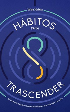 8 Hábitos Para Trascender, Lectura Para Adquirir El Poder De Cambiar A Una Vida Feliz Y De Éxito (eBook, ePUB) - Habits, Wise