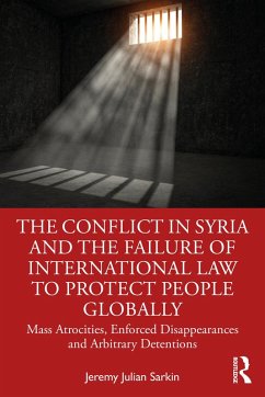 The Conflict in Syria and the Failure of International Law to Protect People Globally (eBook, ePUB) - Sarkin, Jeremy Julian