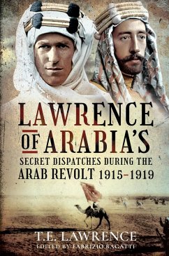 Lawrence of Arabia's Secret Dispatches during the Arab Revolt, 1915-1919 (eBook, ePUB) - Fabrizio Bagatti, Bagatti
