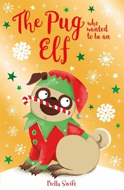 The Pug who wanted to be an Elf (eBook, ePUB) - Swift, Bella