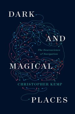 Dark and Magical Places: The Neuroscience of Navigation (eBook, ePUB) - Kemp, Christopher