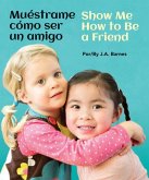 Muéstrame Cómo Ser Un Amigo / Show Me How to Be a Friend Muéstrame Cómo Ser Un Amigo / Show Me How to Be a Friend